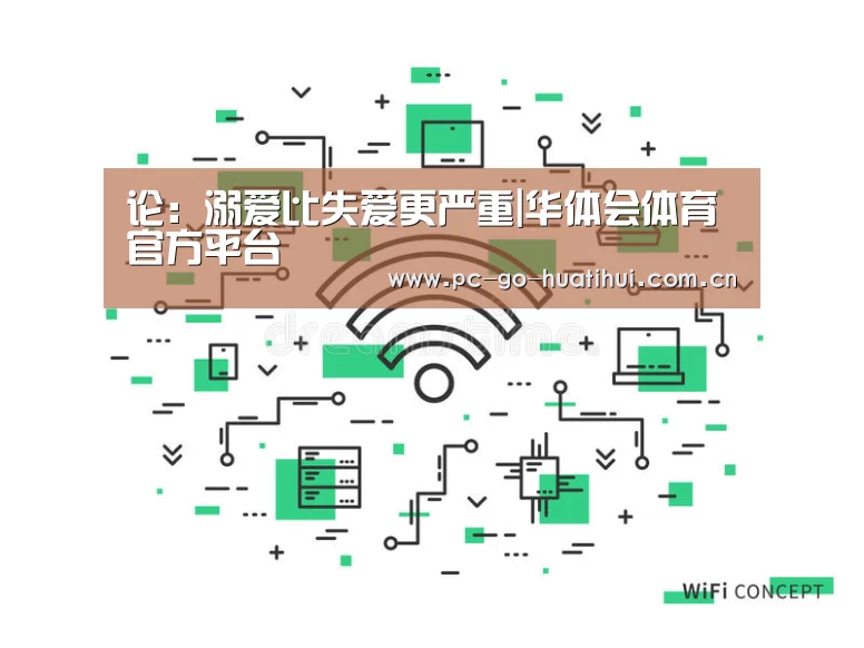论：溺爱比失爱更严重|华体会体育官方平台